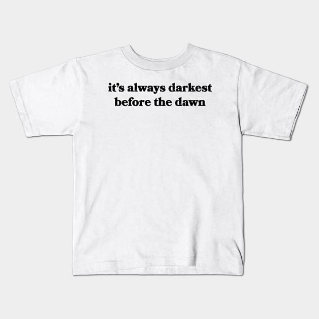 It's Always Darkest Before the Dawn Kids T-Shirt by Sthickers